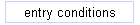 entry conditions